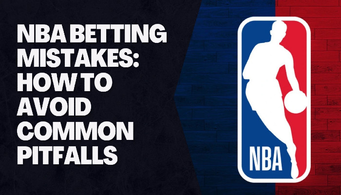 Common NBA Betting Mistakes